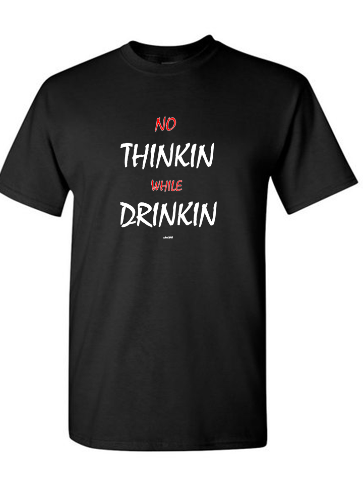 NO THINKIN' WHILE DRINKIN'